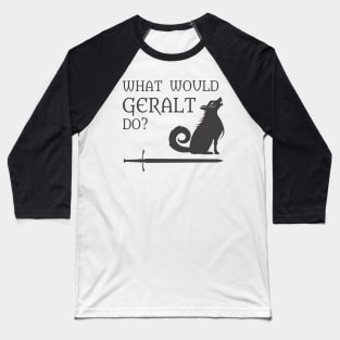 WWGD: What Would Geralt Do? Baseball T-Shirt